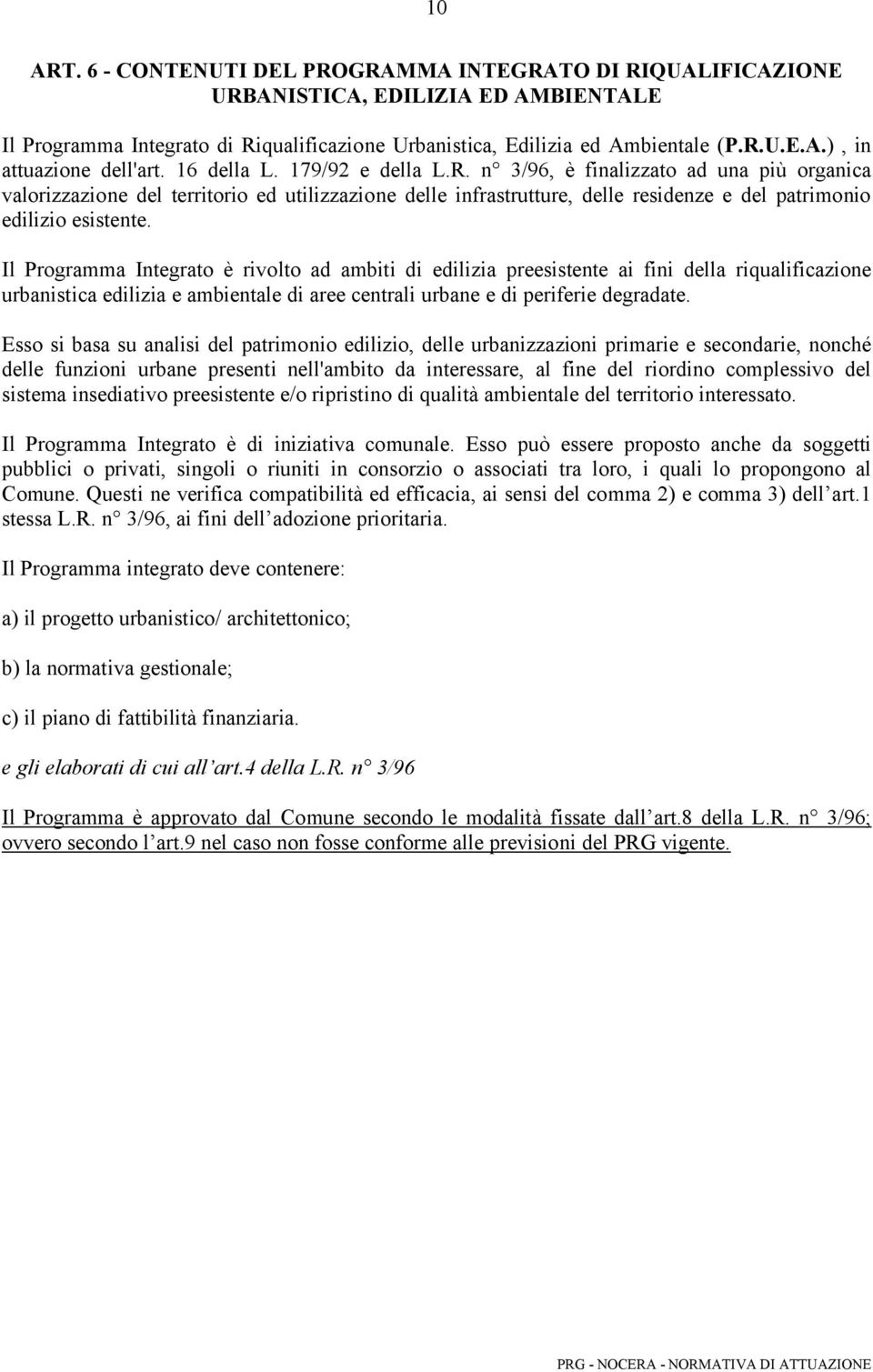 Il Programma Integrato è rivolto ad ambiti di edilizia preesistente ai fini della riqualificazione urbanistica edilizia e ambientale di aree centrali urbane e di periferie degradate.