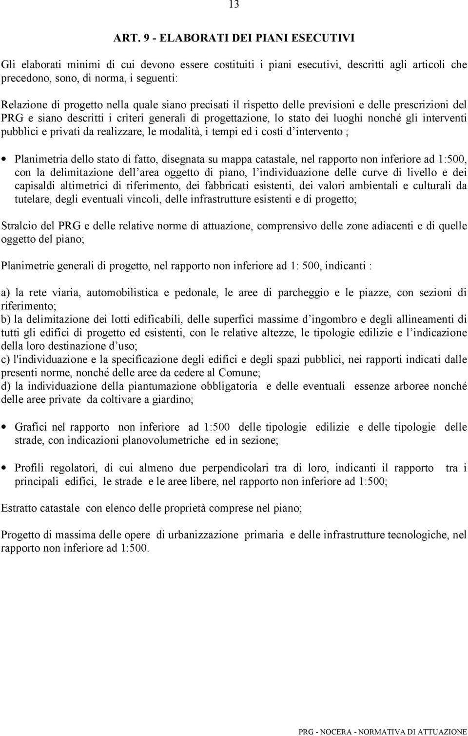 nella quale siano precisati il rispetto delle previsioni e delle prescrizioni del PRG e siano descritti i criteri generali di progettazione, lo stato dei luoghi nonché gli interventi pubblici e