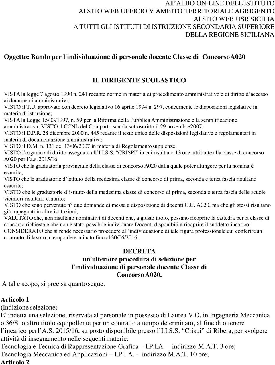 241 recante norme in materia di procedimento amministrativo e di diritto d accesso ai documenti amministrativi; VISTO il T.U. approvato con decreto legislativo 16 aprile 1994 n.