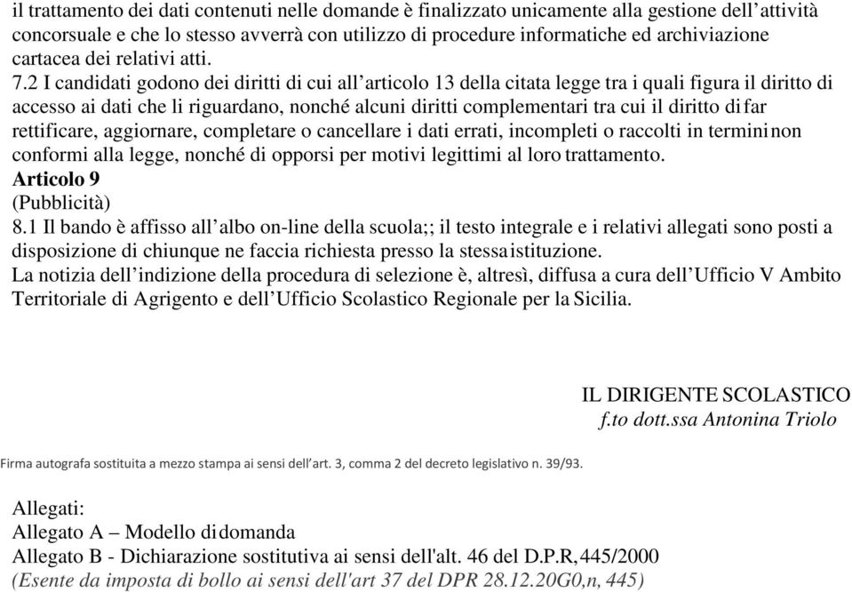 2 I candidati godono dei diritti di cui all articolo 13 della citata legge tra i quali figura il diritto di accesso ai dati che li riguardano, nonché alcuni diritti complementari tra cui il diritto