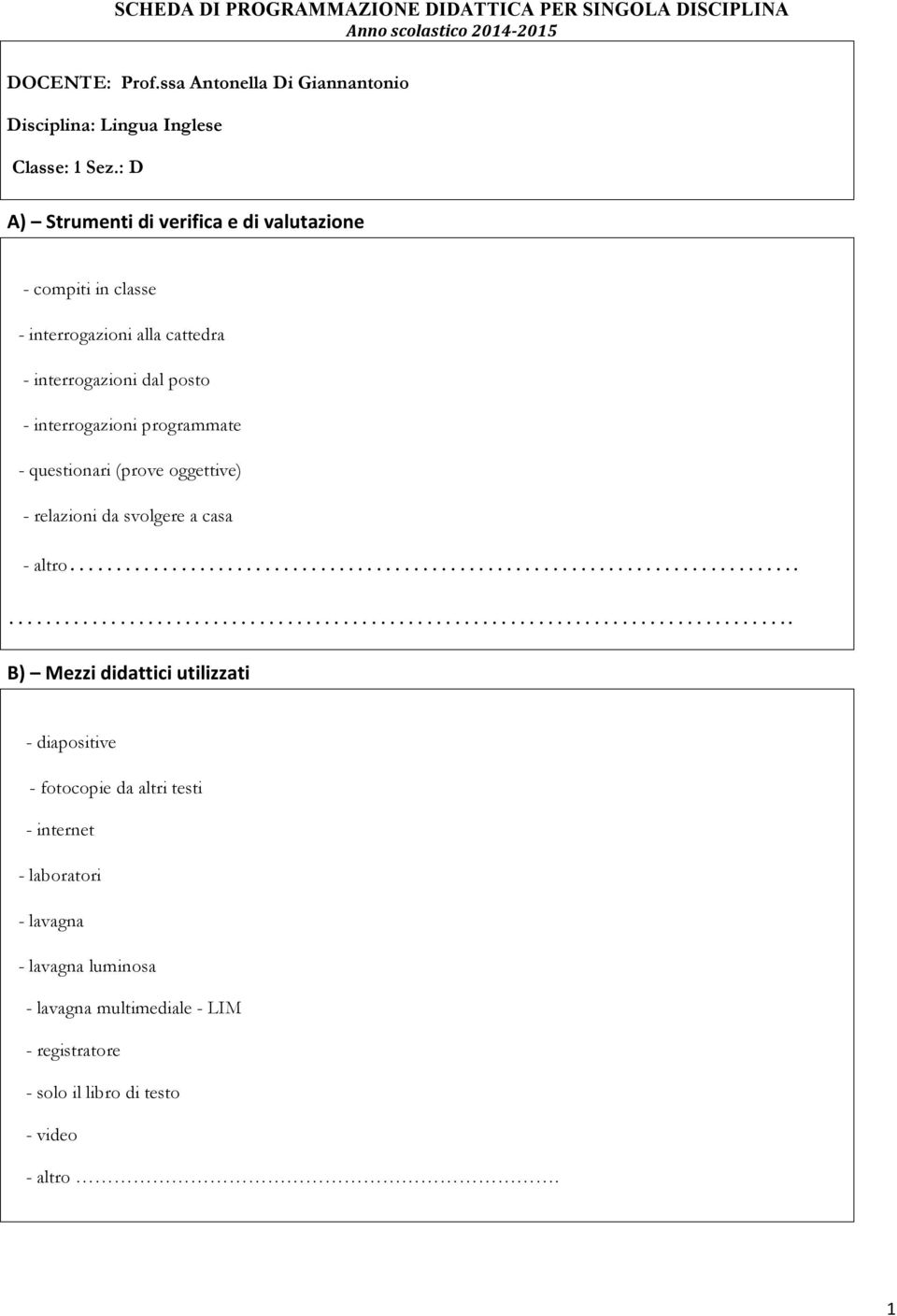 : D A) Strumenti di verifica e di valutazione - compiti in classe - interrogazioni alla cattedra - interrogazioni dal posto - interrogazioni