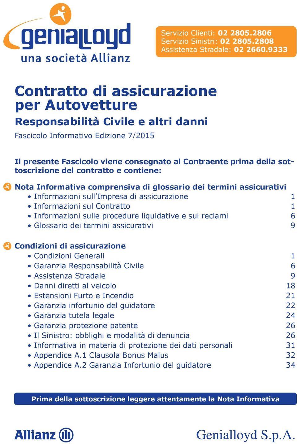 sottoscrizione del contratto e contiene: Nota Informativa comprensiva di glossario dei termini assicurativi Informazioni sull Impresa di assicurazione 1 Informazioni sul Contratto 1 Informazioni