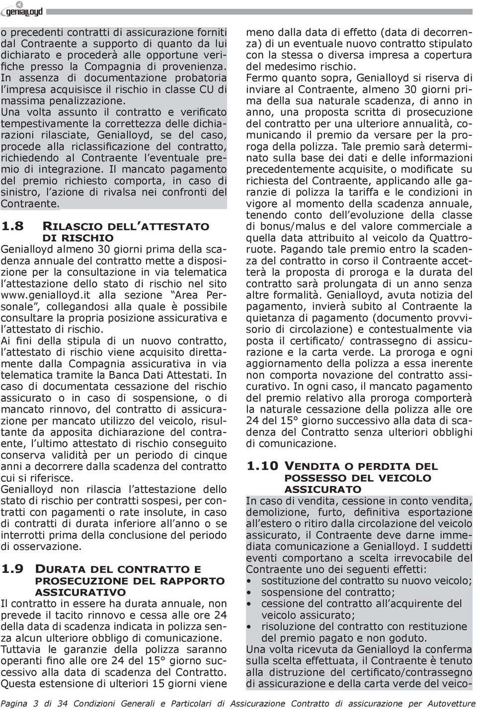 Una volta assunto il contratto e verificato tempestivamente la correttezza delle dichiarazioni rilasciate, Genialloyd, se del caso, procede alla riclassificazione del contratto, richiedendo al