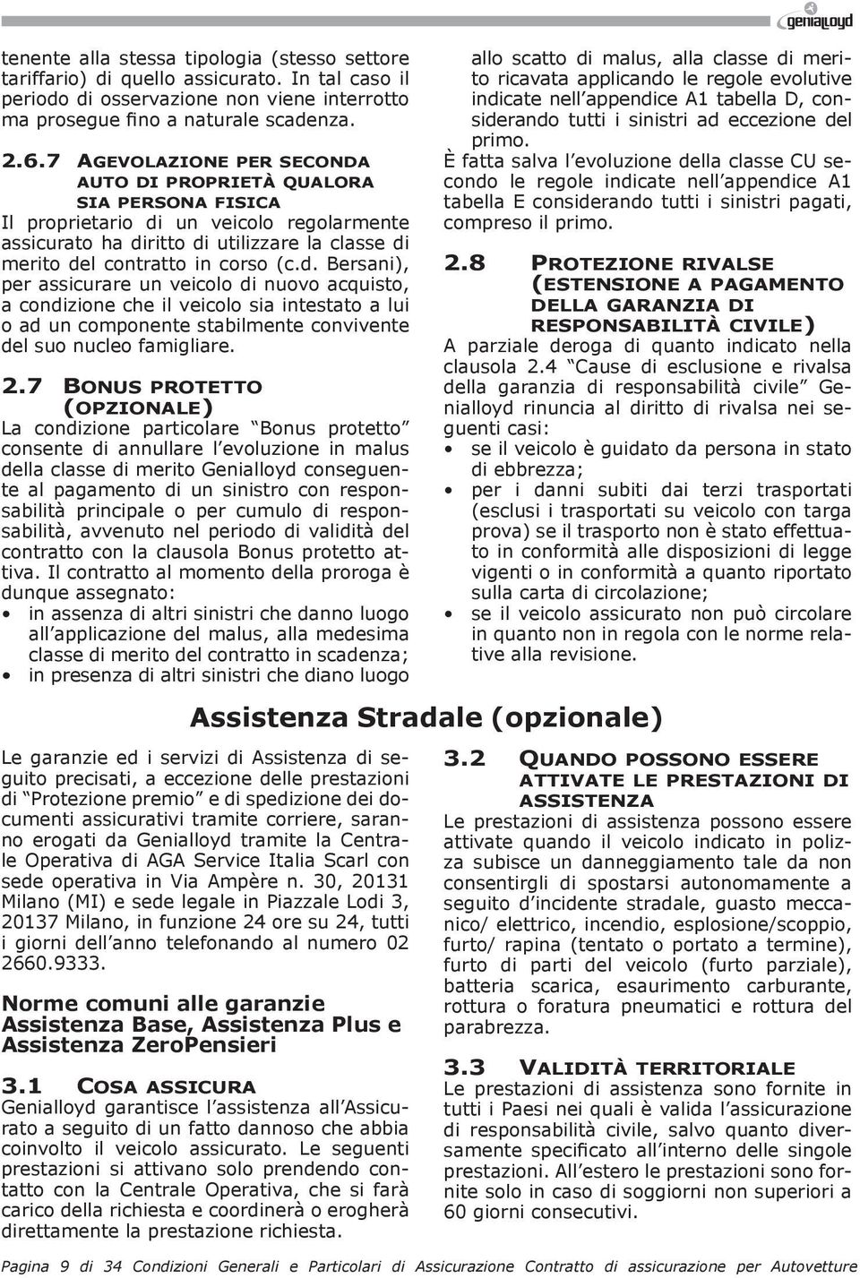 2.7 bonus protetto (opzionale) La condizione particolare Bonus protetto consente di annullare l evoluzione in malus della classe di merito Genialloyd conseguente al pagamento di un sinistro con