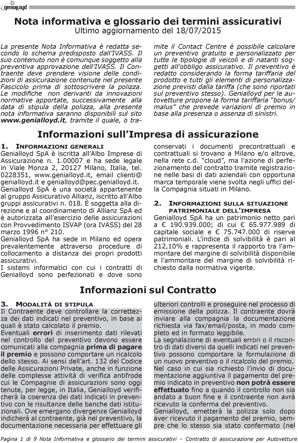 Il Contraente deve prendere visione delle condizioni di assicurazione contenute nel presente Fascicolo prima di sottoscrivere la polizza.