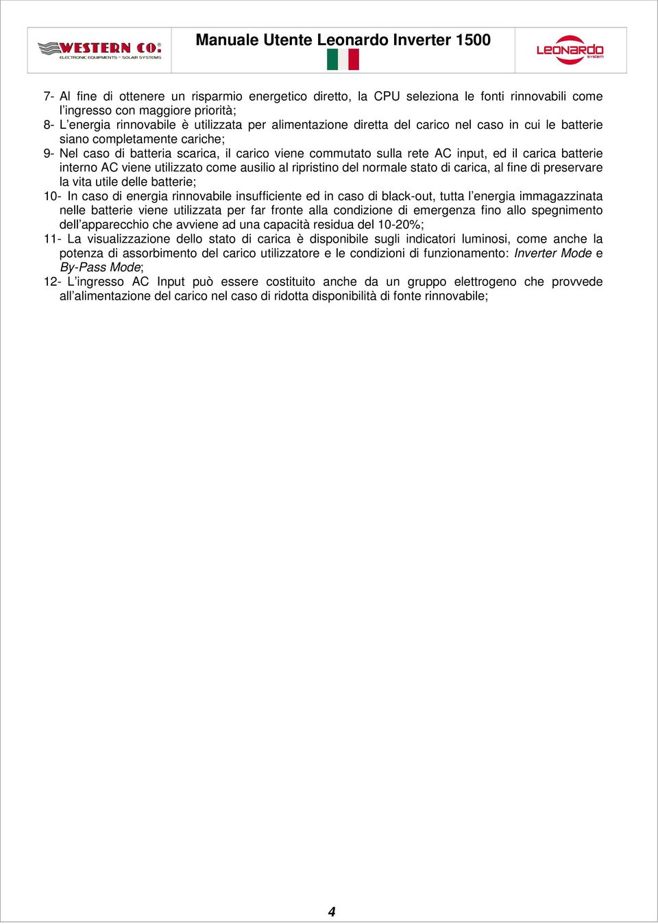 come ausilio al ripristino del normale stato di carica, al fine di preservare la vita utile delle batterie; 10- In caso di energia rinnovabile insufficiente ed in caso di black-out, tutta l energia