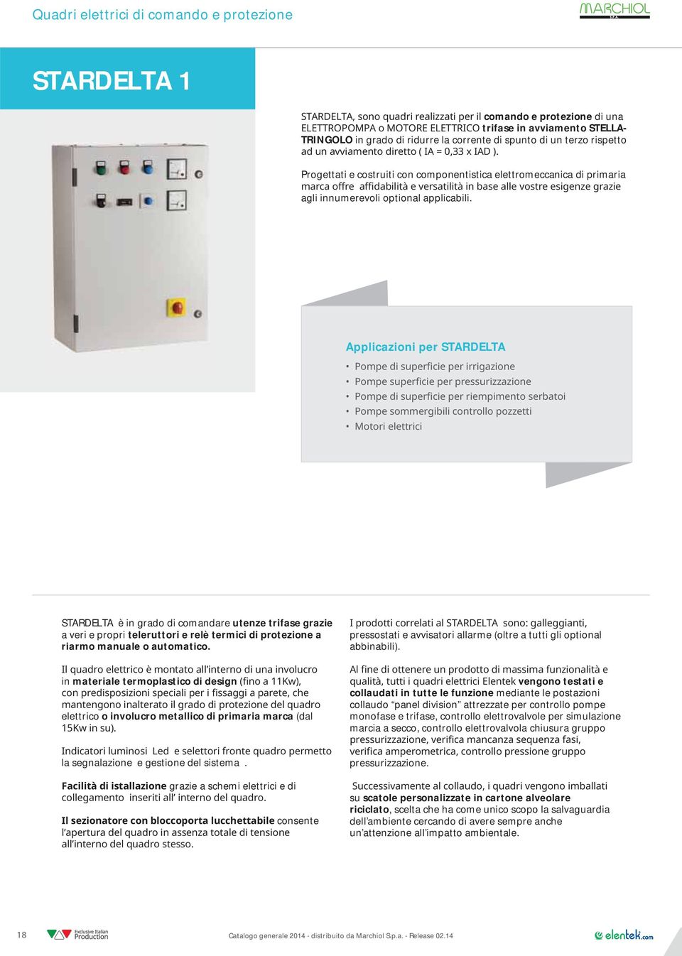 Applicazioni per STARDELTA STARDELTA è in grado di comandare utenze trifase grazie a veri e propri teleruttori e relè termici di protezione a riarmo manuale o automatico.