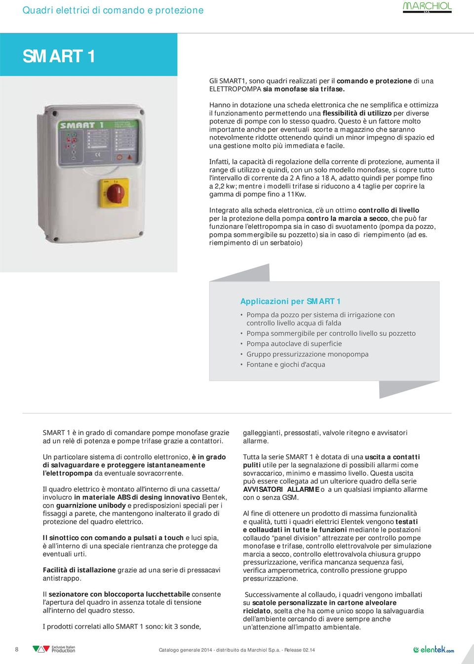 a 2,2 kw; mentre i modelli trifase si riducono a 4 taglie per coprire la Integrato alla scheda elettronica, c è un ottimo controllo di livello per la protezione della pompa contro la marcia a secco,