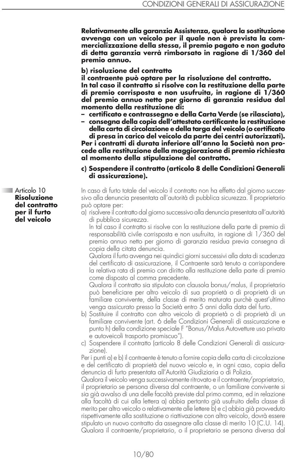 in tal caso il contratto si risolve con la restituzione della parte di premio corrisposta e non usufruita, in ragione di 1/360 del premio annuo netto per giorno di garanzia residua dal momento della