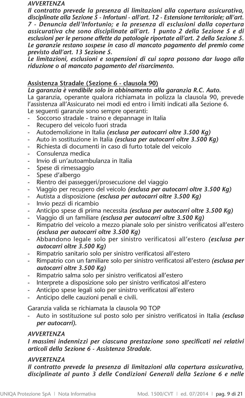 1 punto 2 della Sezione 5 e di esclusioni per le persone affette da patologie riportate all art. 2 della Sezione 5. Le garanzie restano sospese in caso di mancato pagamento del premio come previsto dall art.