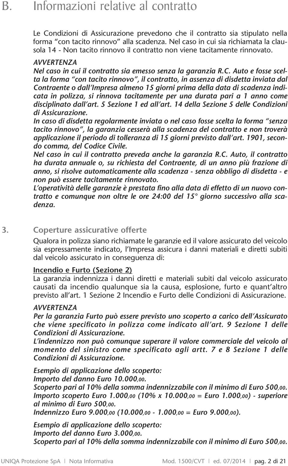 Auto e fosse scelta la forma con tacito rinnovo, il contratto, in assenza di disdetta inviata dal Contraente o dall Impresa almeno 15 giorni prima della data di scadenza indicata in polizza, si