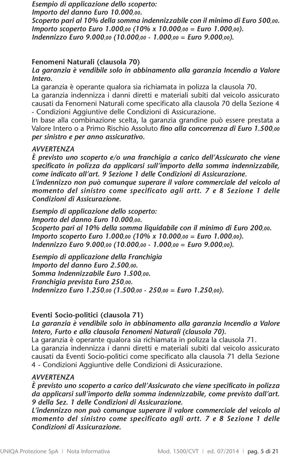 La garanzia è operante qualora sia richiamata in polizza la clausola 70.