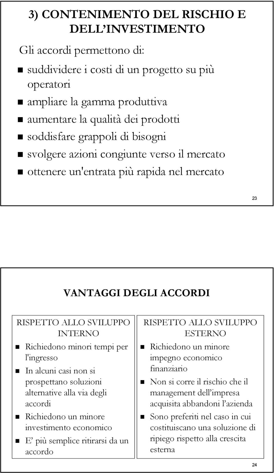 per l'ingresso In alcuni casi non si prospettano soluzioni alternative alla via degli accordi Richiedono un minore investimento economico E più semplice ritirarsi da un accordo RISPETTO ALLO SVILUPPO