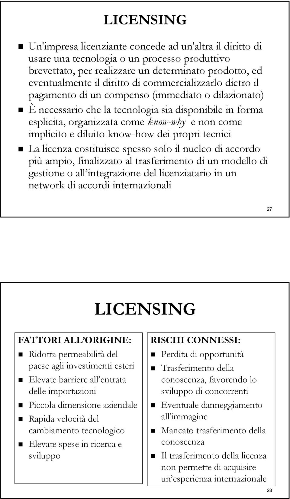 diluito know-how dei propri tecnici La licenza costituisce spesso solo il nucleo di accordo più ampio, finalizzato al trasferimento di un modello di gestione o all integrazione del licenziatario in