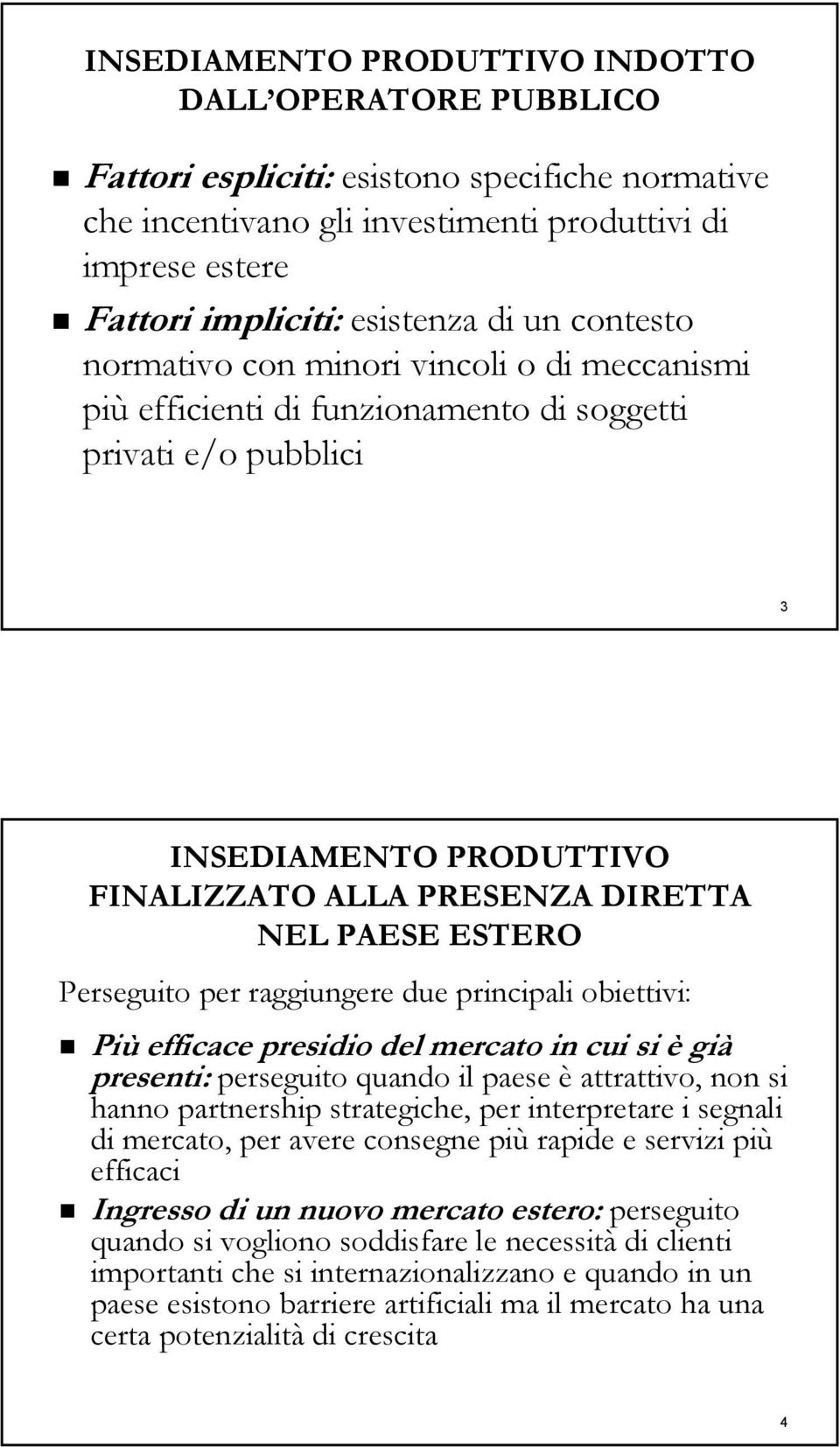 Perseguito per raggiungere due principali obiettivi: Più efficace presidio del mercato in cui si è già presenti: perseguito quando il paese è attrattivo, non si hanno partnership strategiche, per