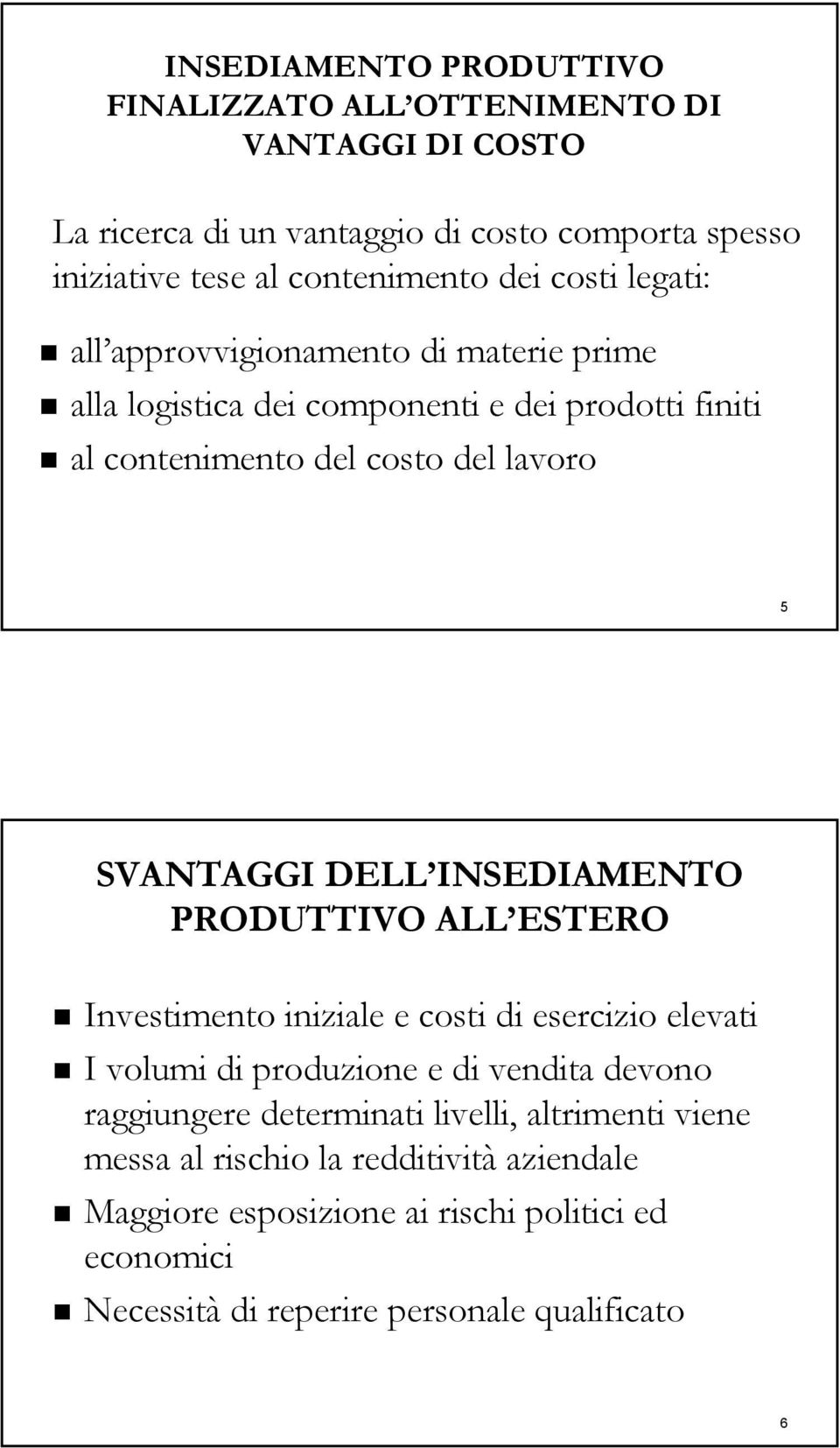 DELL INSEDIAMENTO PRODUTTIVO ALL ESTERO Investimento iniziale e costi di esercizio elevati I volumi di produzione e di vendita devono raggiungere determinati