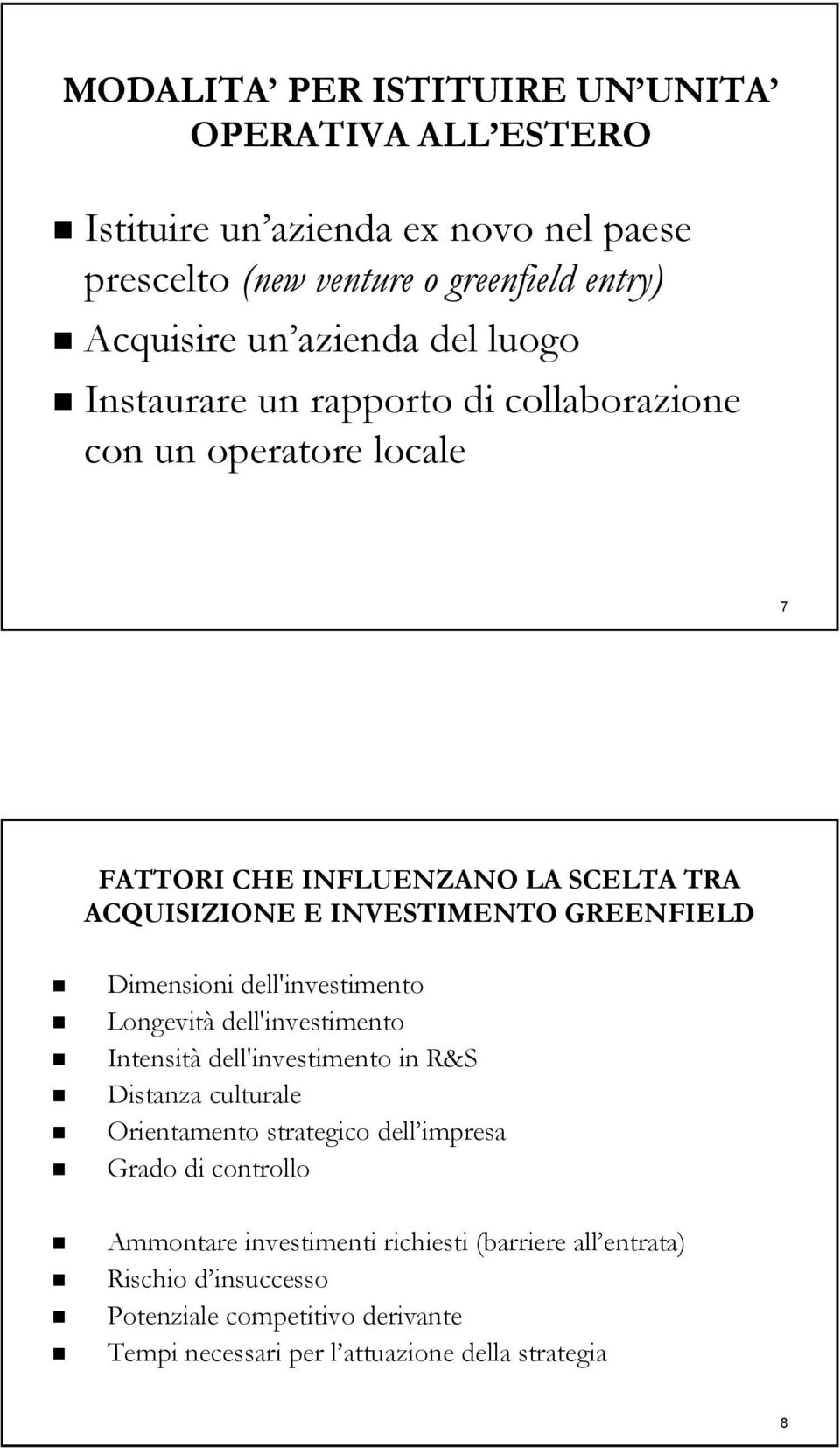 Dimensioni dell'investimento Longevità dell'investimento Intensità dell'investimento in R&S Distanza culturale Orientamento strategico dell impresa Grado di