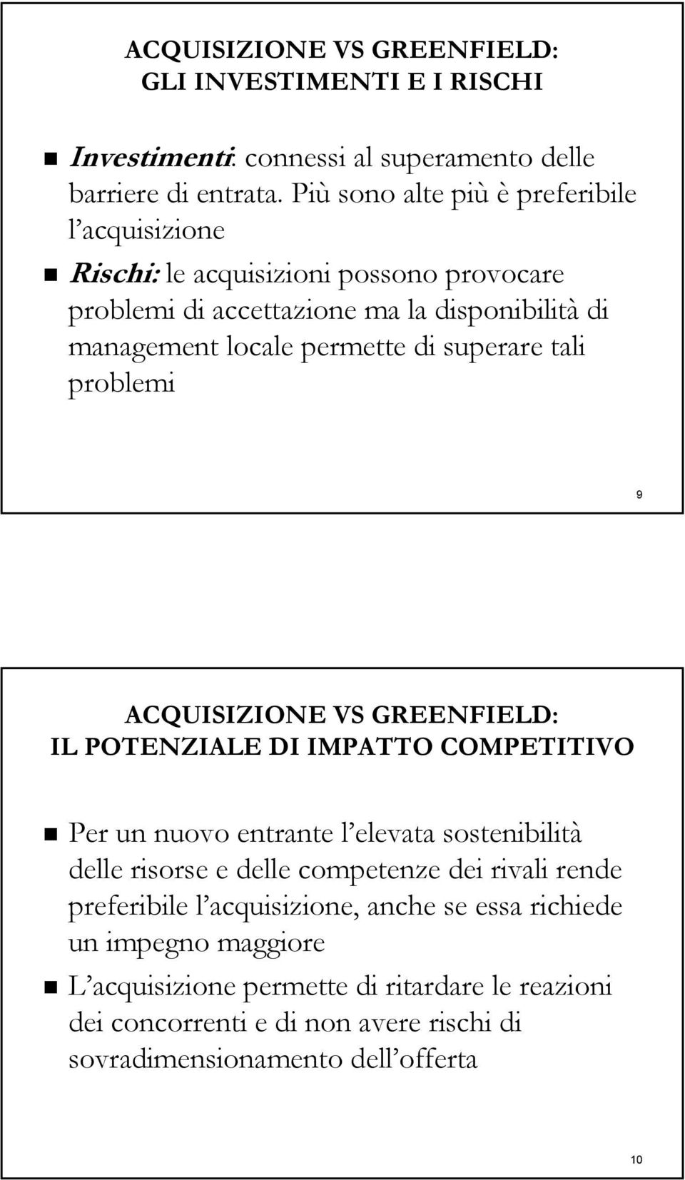 superare tali problemi 9 ACQUISIZIONE VS GREENFIELD: IL POTENZIALE DI IMPATTO COMPETITIVO Per un nuovo entrante l elevata sostenibilità delle risorse e delle