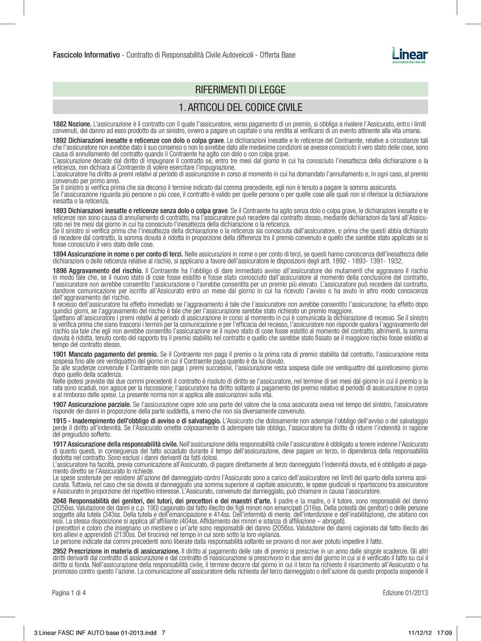 ovvero a pagare un capitale o una rendita al verificarsi di un evento attinente alla vita umana. 1892 Dichiarazioni inesatte e reticenze con dolo o colpa grave.