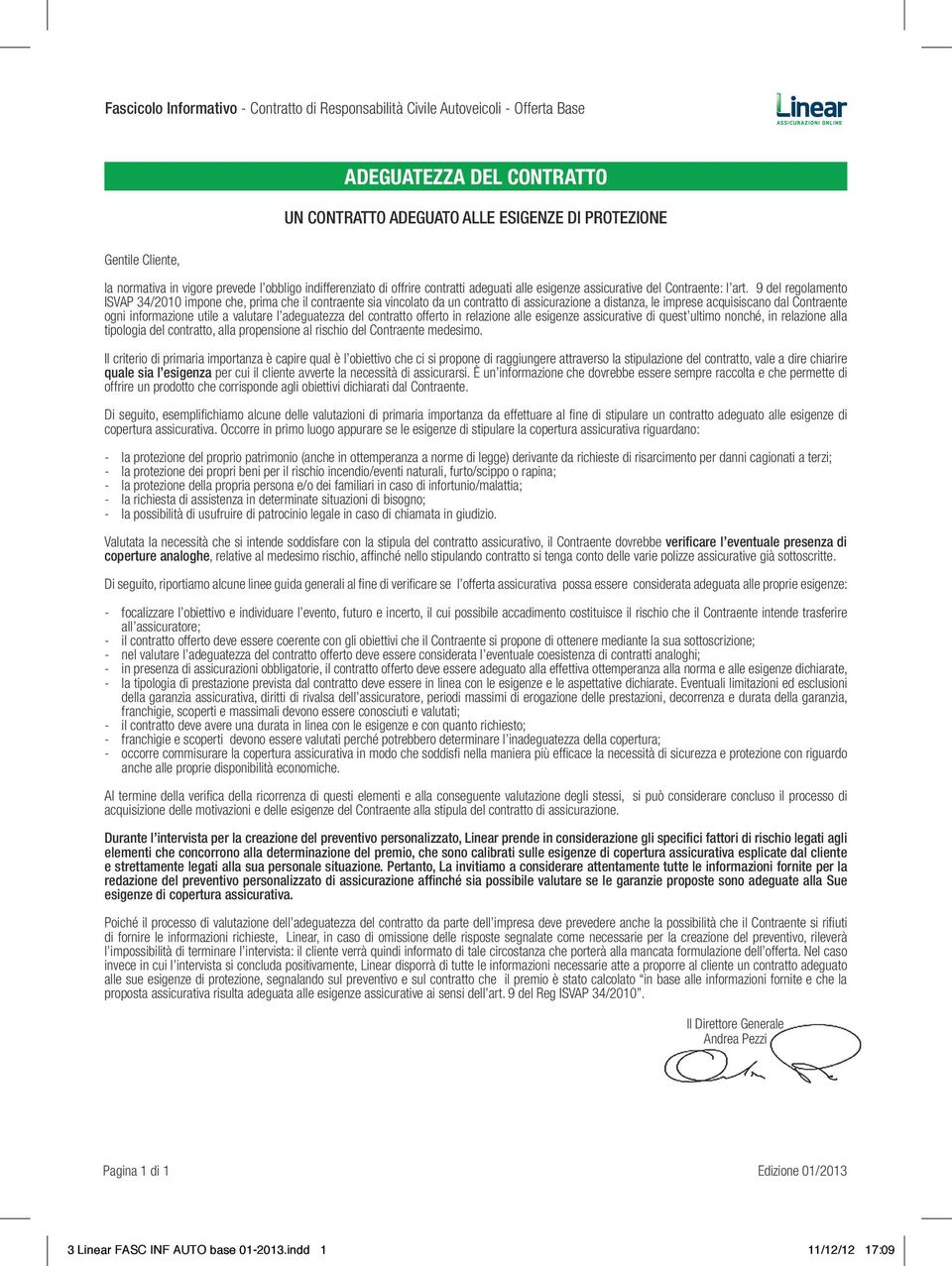 9 del regolamento ISVAP 34/2010 impone che, prima che il contraente sia vincolato da un contratto di assicurazione a distanza, le imprese acquisiscano dal Contraente ogni informazione utile a