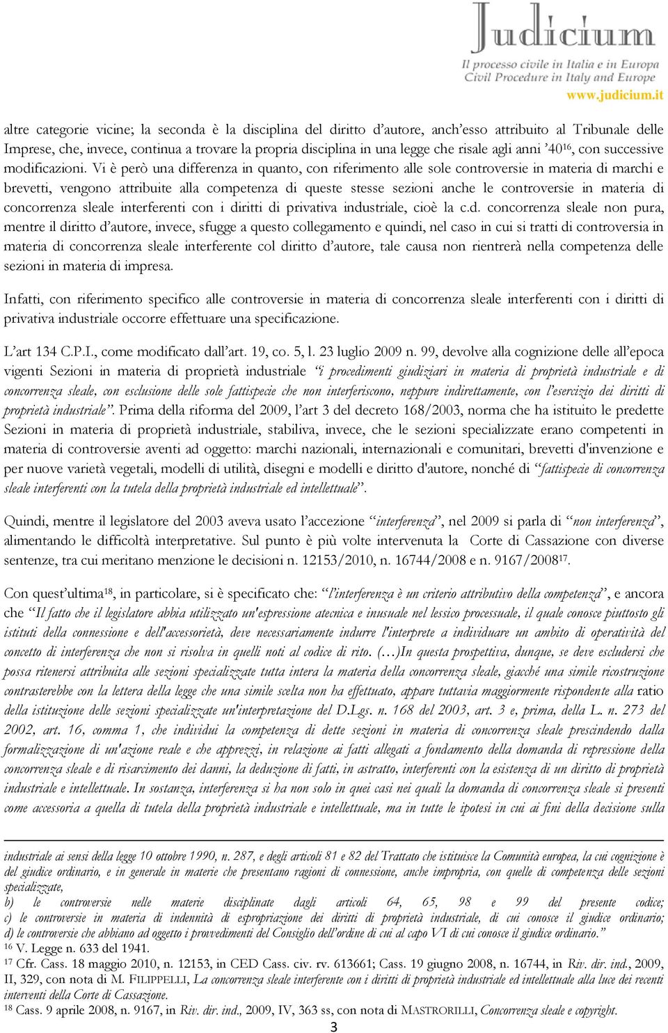 Vi è però una differenza in quanto, con riferimento alle sole controversie in materia di marchi e brevetti, vengono attribuite alla competenza di queste stesse sezioni anche le controversie in