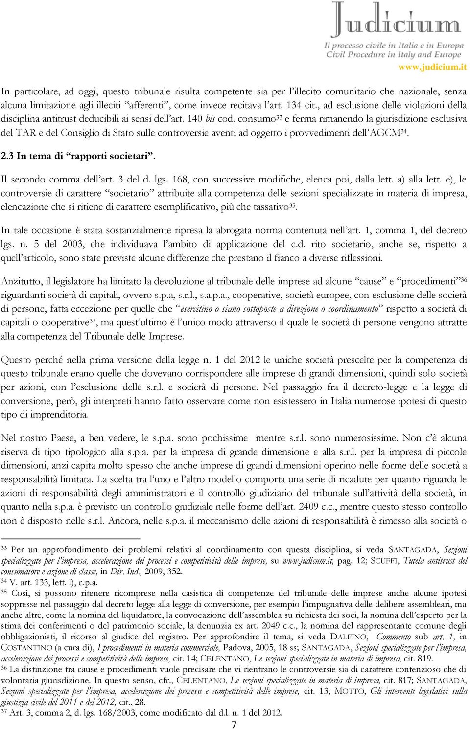 consumo 33 e ferma rimanendo la giurisdizione esclusiva del TAR e del Consiglio di Stato sulle controversie aventi ad oggetto i provvedimenti dell AGCM 34. 2.3 In tema di rapporti societari.