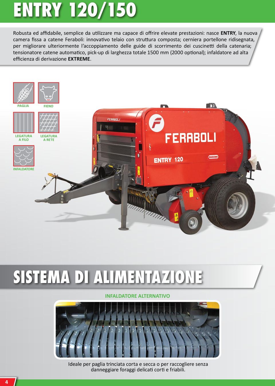 catene automatico, pick-up di larghezza totale 1500 mm (2000 optional); infaldatore ad alta efficienza di derivazione EXTREME.