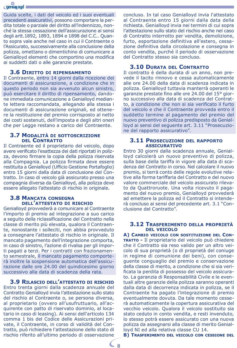 C.. Quanto sopra vale anche nel caso in cui il Contraente o l Assicurato, successivamente alla conclusione della polizza, omettano o dimentichino di comunicare a Genialloyd elementi che comportino