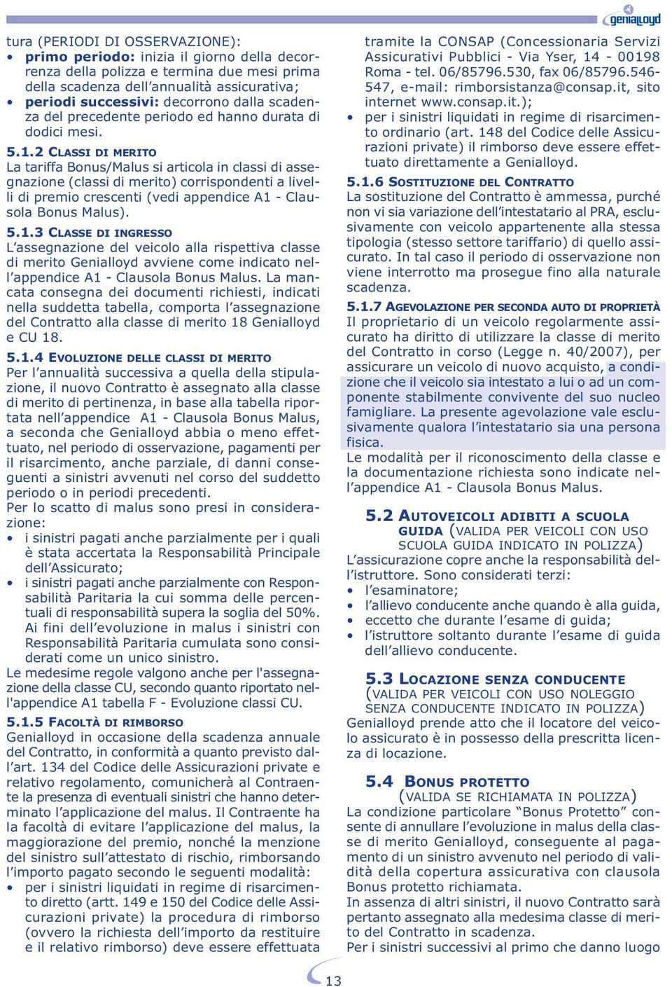 2 CLASSI DI MERITO La tariffa Bonus/Malus si articola in classi di assegnazione (classi di merito) corrispondenti a livelli di premio crescenti (vedi appendice A1 