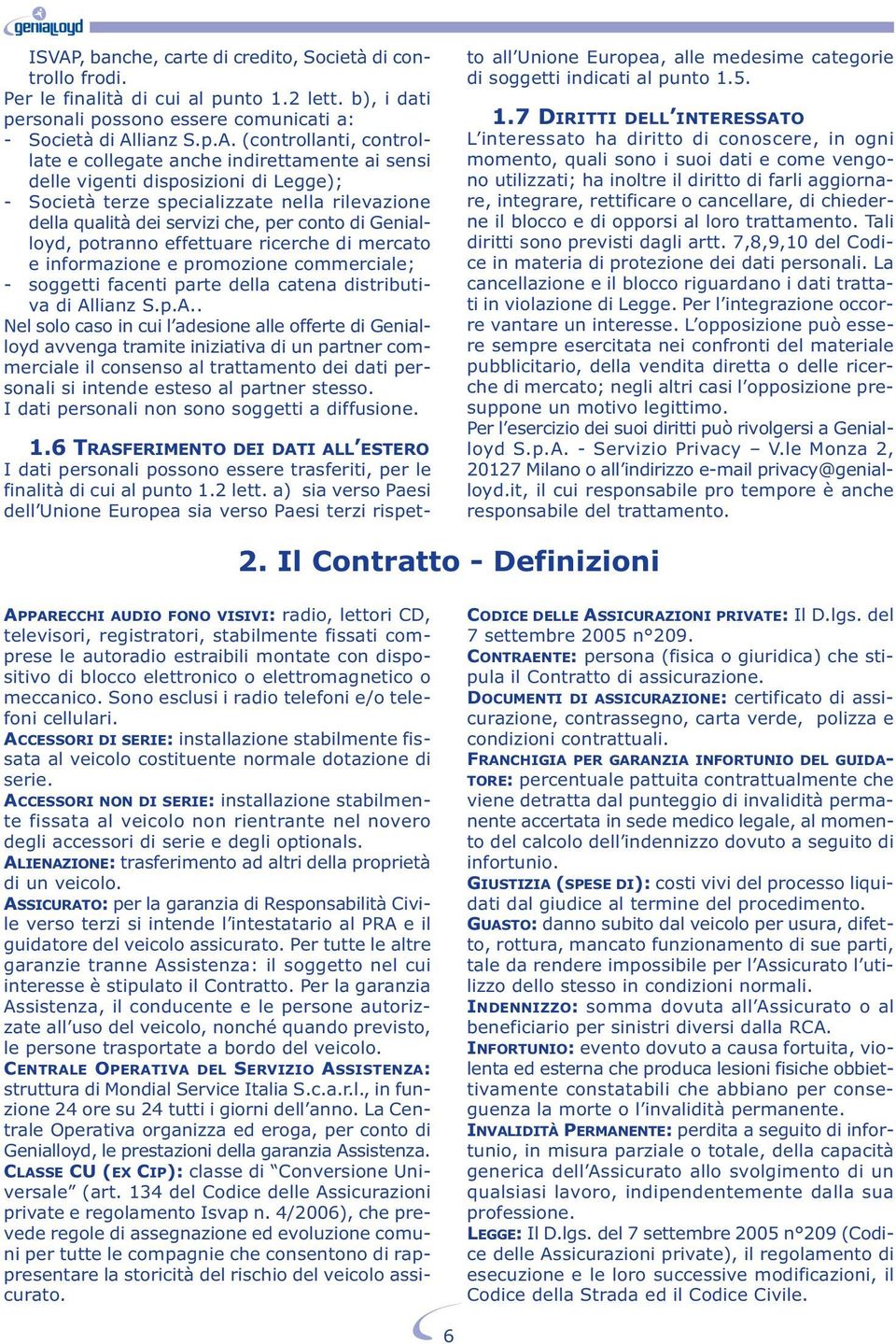 potranno effettuare ricerche di mercato e informazione e promozione commerciale; - soggetti facenti parte della catena distributiva di Al