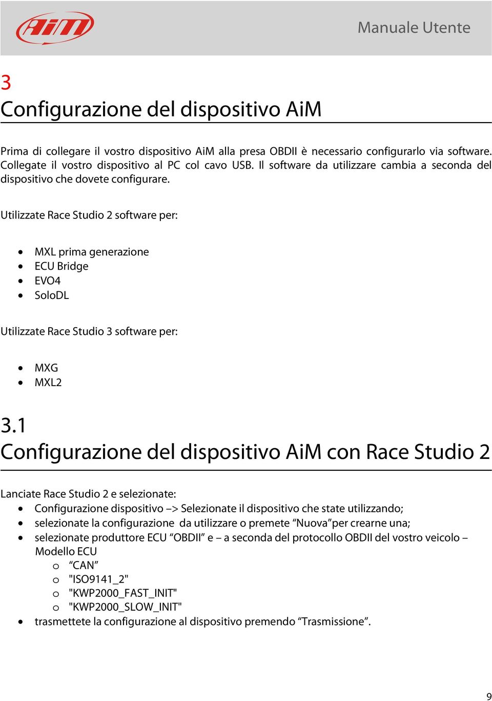 Utilizzate Race Studio 2 software per: MXL prima generazione ECU Bridge EVO4 SoloDL Utilizzate Race Studio 3 software per: MXG MXL2 3.