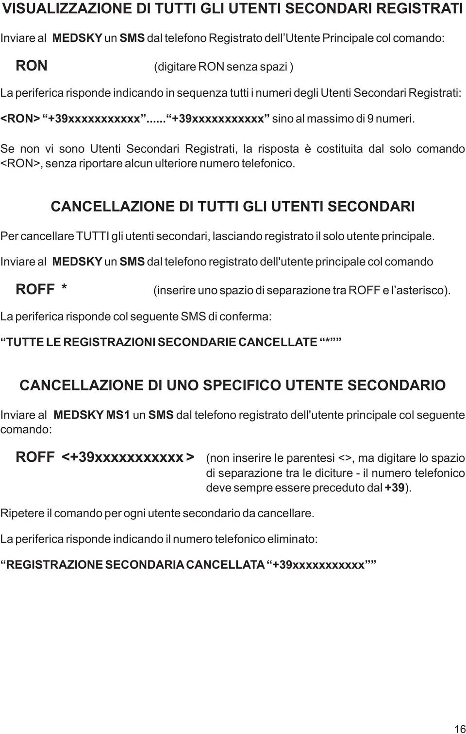 Se non vi sono Utenti Secondari Registrati, la risposta è costituita dal solo comando <RON>, senza riportare alcun ulteriore numero telefonico.