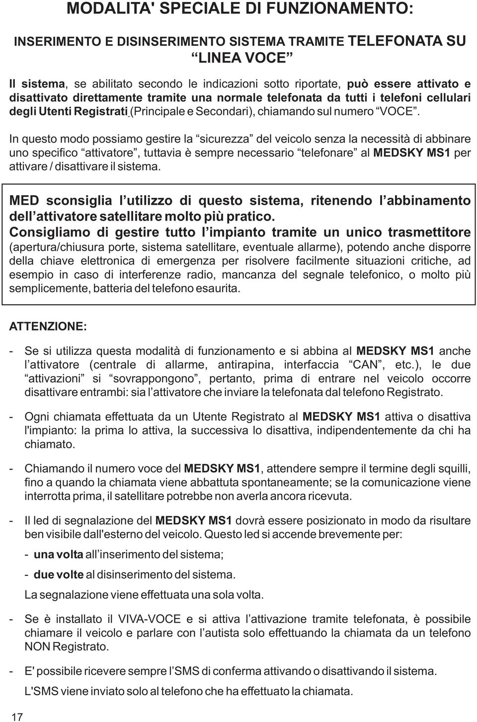 In questo modo possiamo gestire la sicurezza del veicolo senza la necessità di abbinare uno specifico attivatore, tuttavia è sempre necessario telefonare al MEDSKY MS1 per attivare / disattivare il