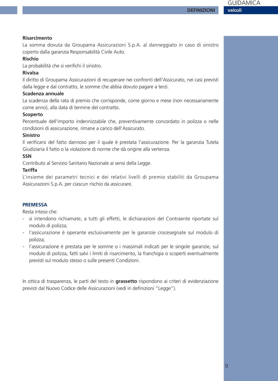 Rivalsa Il diritto di Groupama Assicurazioni di recuperare nei confronti dell Assicurato, nei casi previsti dalla legge e dal contratto, le somme che abbia dovuto pagare a terzi.