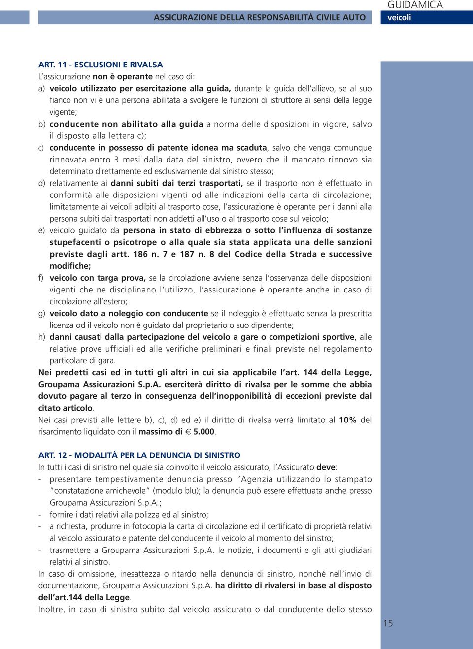 abilitata a svolgere le funzioni di istruttore ai sensi della legge vigente; b) conducente non abilitato alla guida a norma delle disposizioni in vigore, salvo il disposto alla lettera c); c)