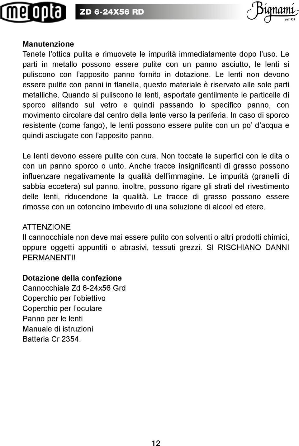 Le lenti non devono essere pulite con panni in flanella, questo materiale è riservato alle sole parti metalliche.