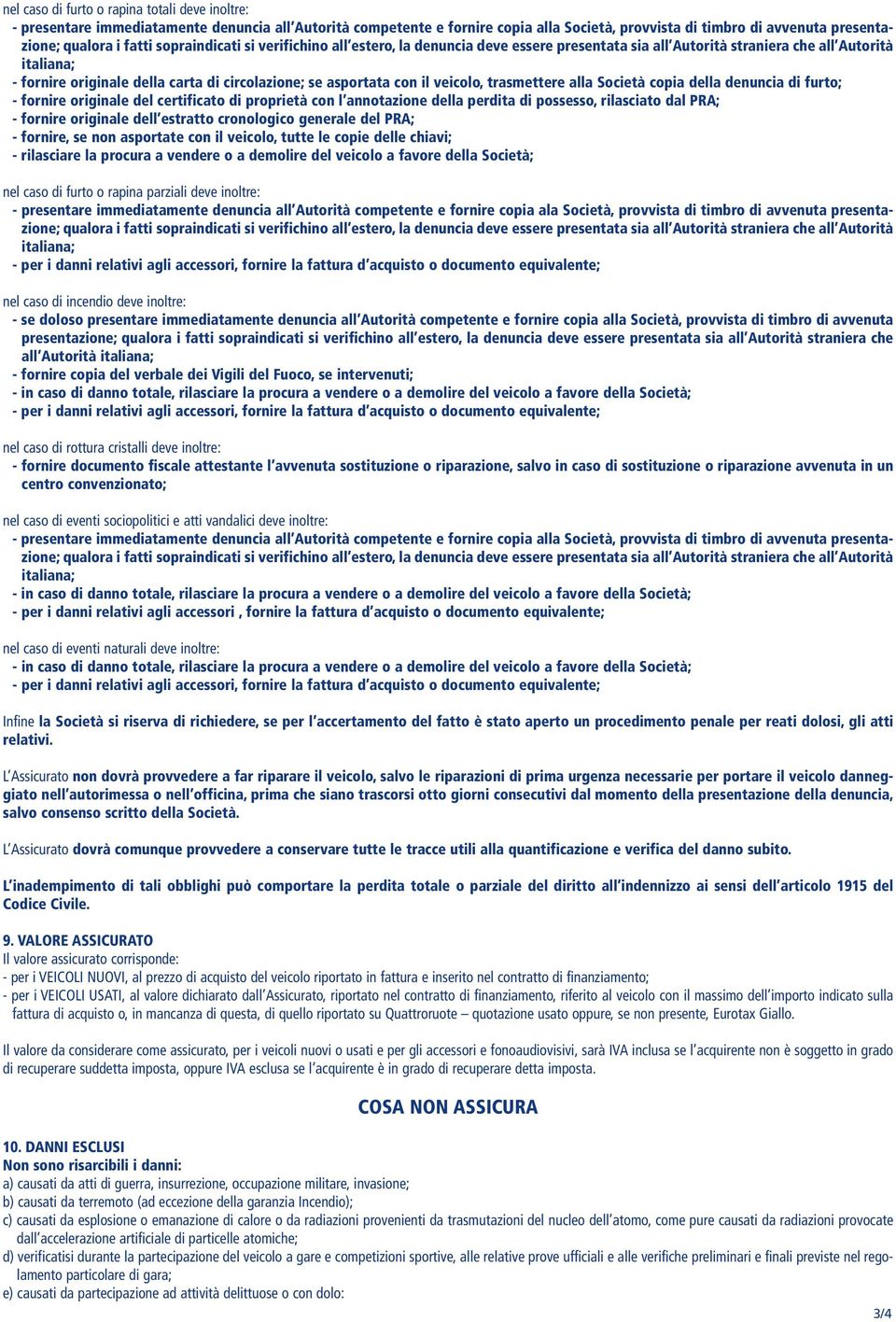 con il veicolo, trasmettere alla Società copia della denuncia di furto; - fornire originale del certificato di proprietà con l annotazione della perdita di possesso, rilasciato dal PRA; - fornire