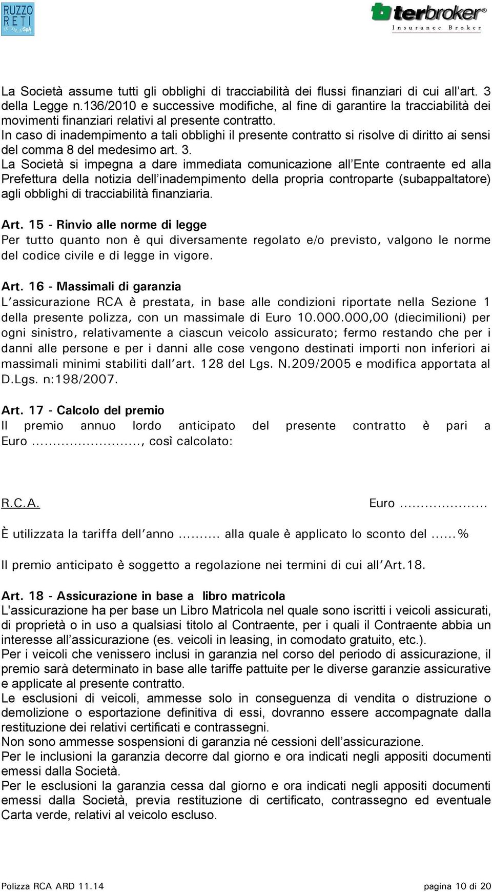 In caso di inadempimento a tali obblighi il presente contratto si risolve di diritto ai sensi del comma 8 del medesimo art. 3.