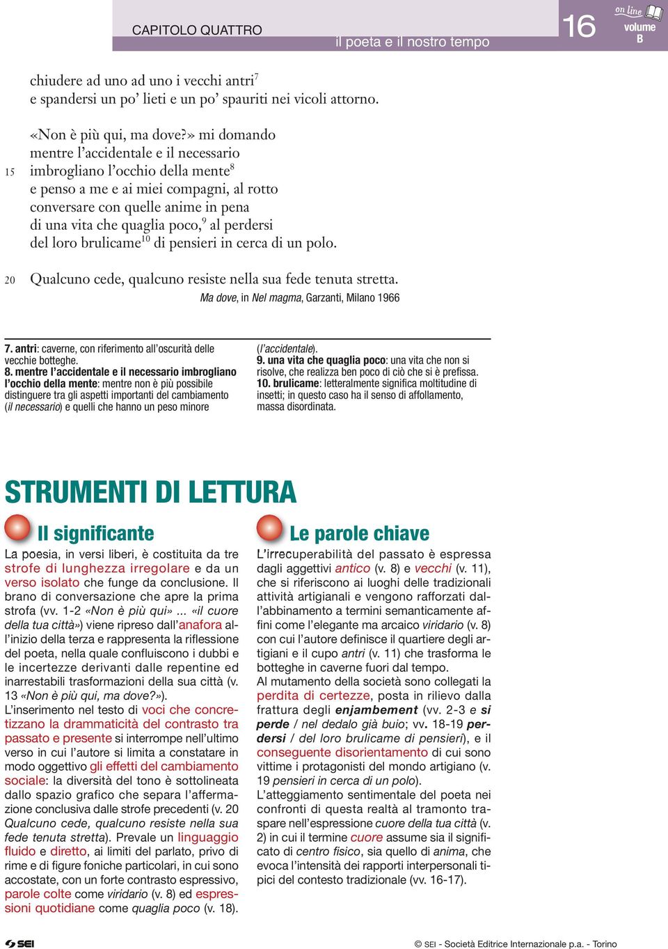 al perdersi del loro brulicame 10 di pensieri in cerca di un polo. 20 Qualcuno cede, qualcuno resiste nella sua fede tenuta stretta. Ma dove, in Nel magma, Garzanti, Milano 1966 7.