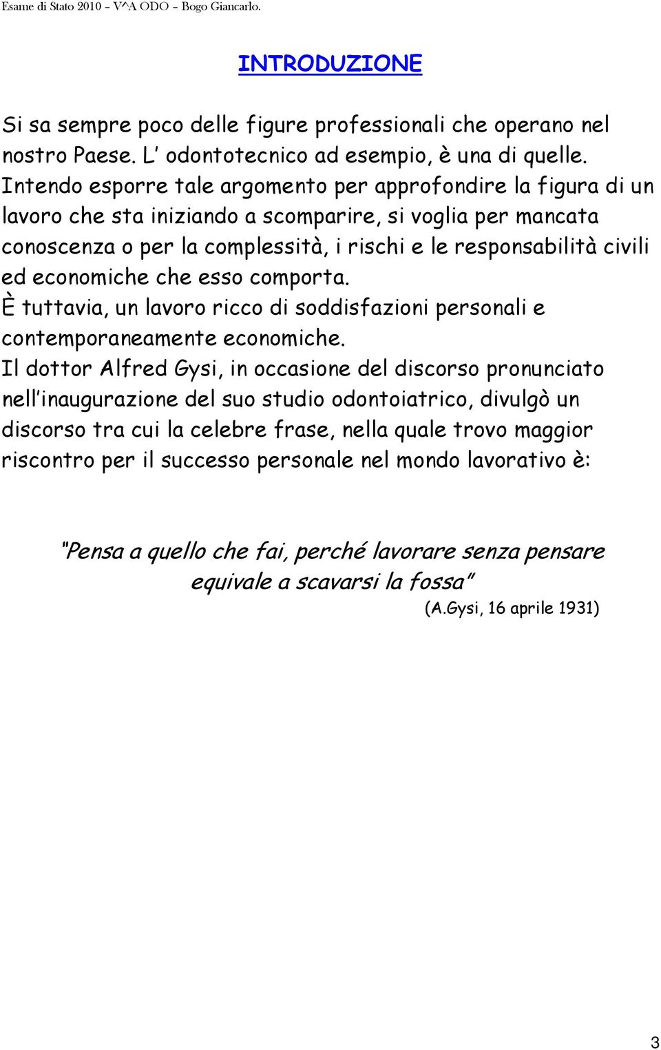 economiche che esso comporta. È tuttavia, un lavoro ricco di soddisfazioni personali e contemporaneamente economiche.