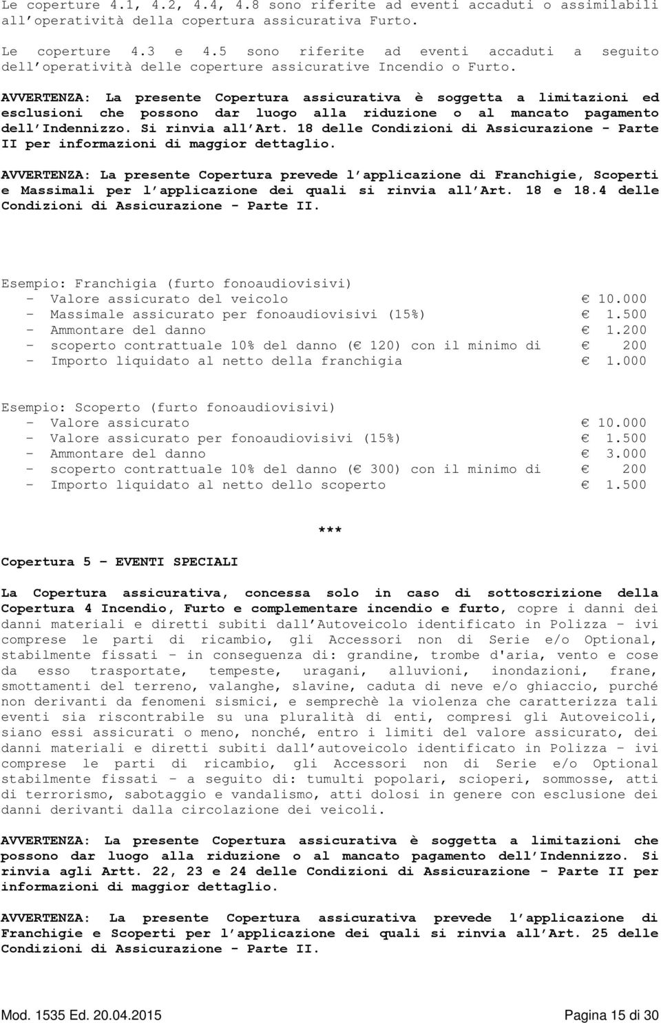 AVVERTENZA: La presente Copertura assicurativa è soggetta a limitazioni ed esclusioni che possono dar luogo alla riduzione o al mancato pagamento dell Indennizzo. Si rinvia all Art.