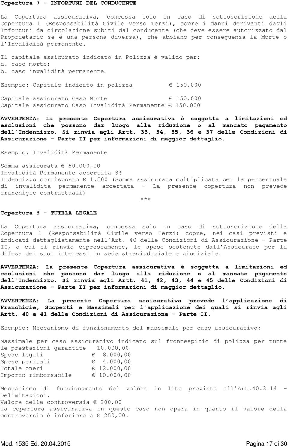 Il capitale assicurato indicato in Polizza è valido per: a. caso morte; b. caso invalidità permanente. Esempio: Capitale indicato in polizza 150.000 Capitale assicurato Caso Morte 150.