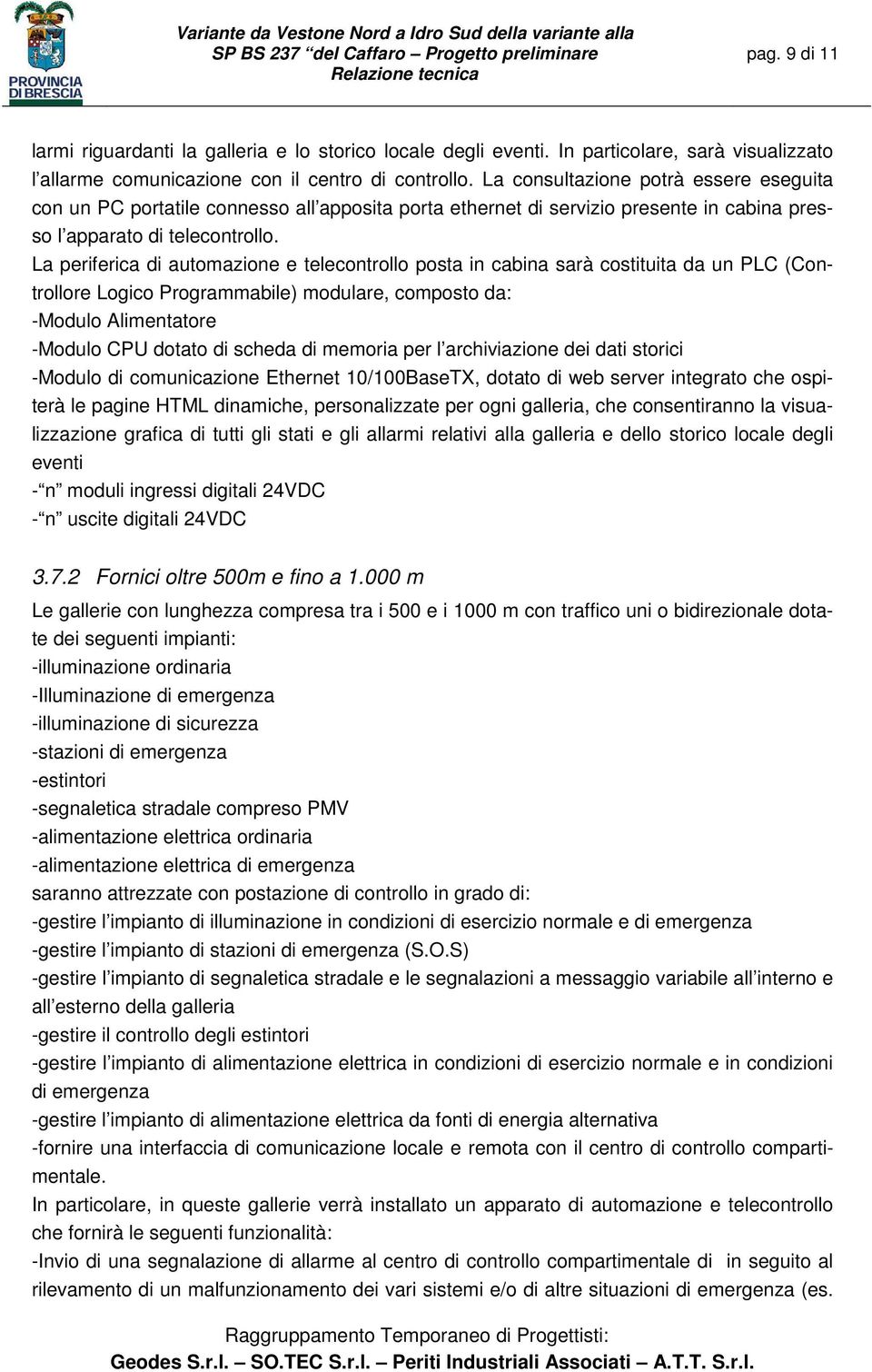 La periferica di automazione e telecontrollo posta in cabina sarà costituita da un PLC (Controllore Logico Programmabile) modulare, composto da: -Modulo Alimentatore -Modulo CPU dotato di scheda di