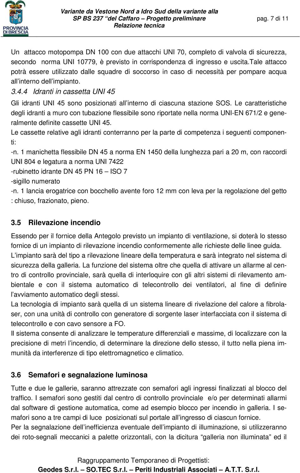 4 Idranti in cassetta UNI 45 Gli idranti UNI 45 sono posizionati all interno di ciascuna stazione SOS.