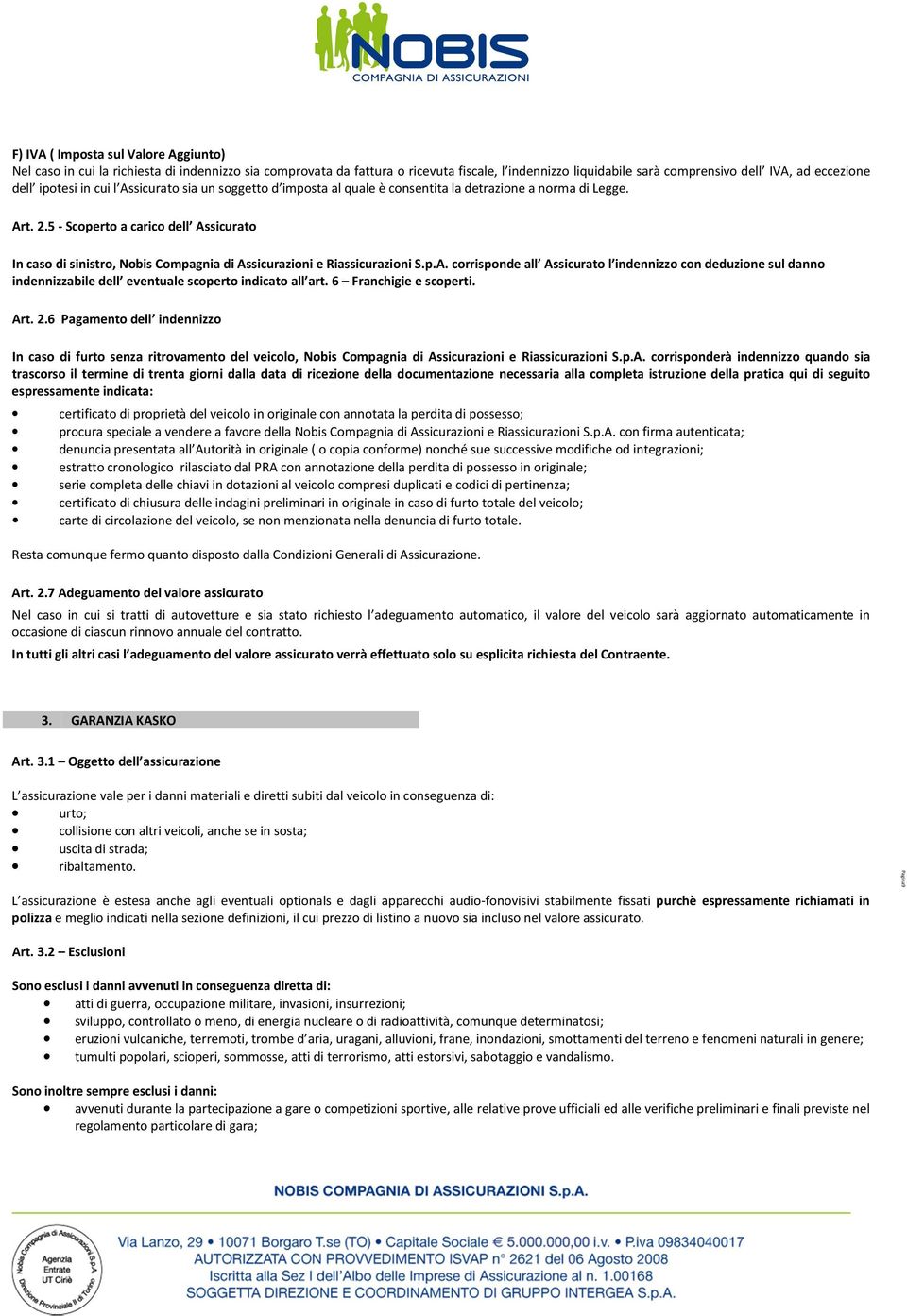 5 - Scoperto a carico dell Assicurato In caso di sinistro, Nobis Compagnia di Assicurazioni e Riassicurazioni S.p.A. corrisponde all Assicurato l indennizzo con deduzione sul danno indennizzabile dell eventuale scoperto indicato all art.