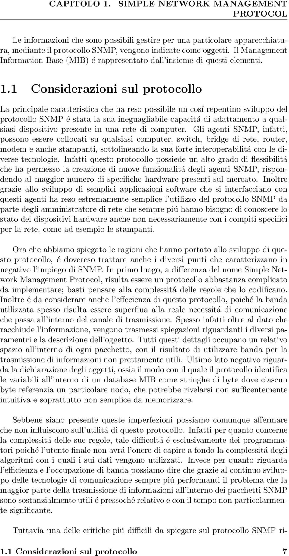 1 Considerazioni sul protocollo La principale caratteristica che ha reso possibile un cosí repentino sviluppo del protocollo SNMP é stata la sua ineguagliabile capacitá di adattamento a qualsiasi