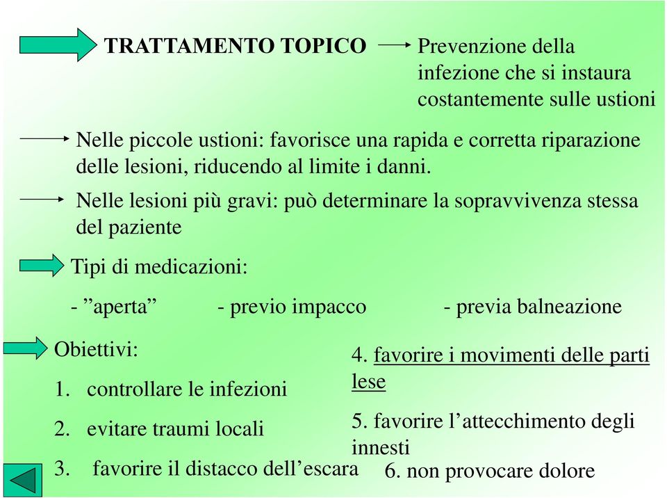 Nelle lesioni più gravi: può determinare la sopravvivenza stessa del paziente Tipi di medicazioni: - aperta - previo impacco - previa