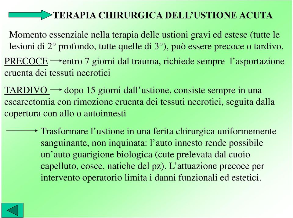 cruenta dei tessuti necrotici, seguita dalla copertura con allo o autoinnesti Trasformare l ustione in una ferita chirurgica uniformemente sanguinante, non inquinata: l auto innesto