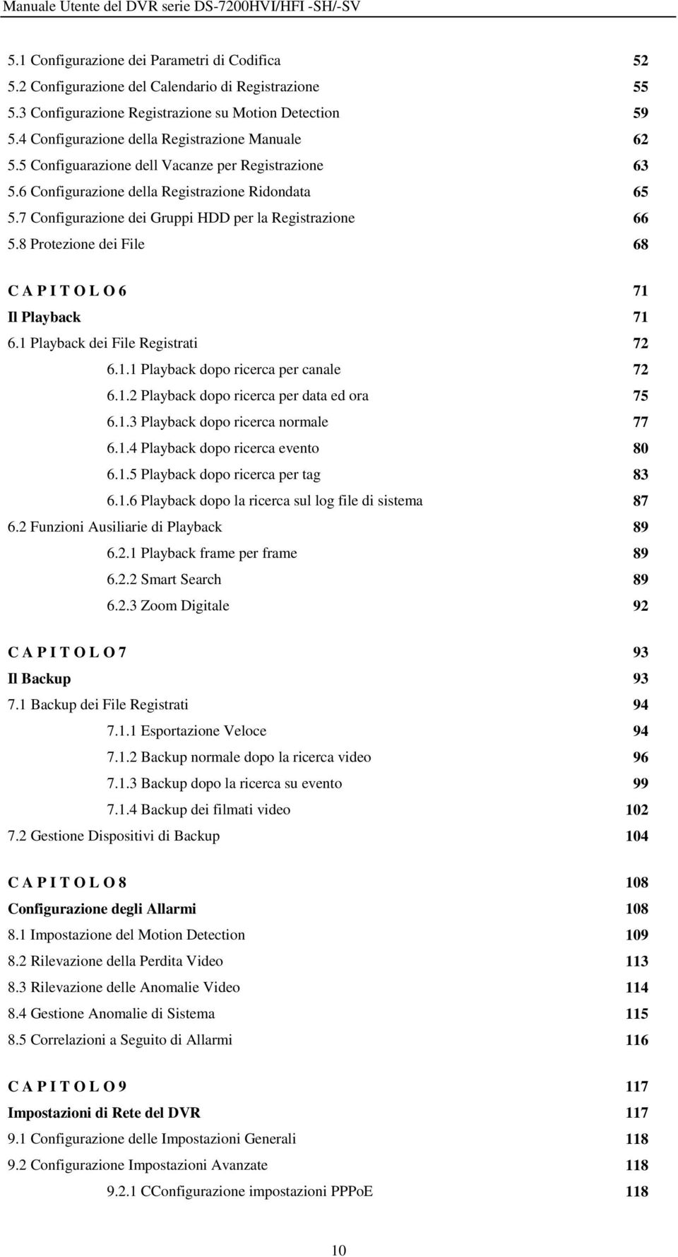 7 Configurazione dei Gruppi HDD per la Registrazione 66 5.8 Protezione dei File 68 C A P I T O L O 6 71 Il Playback 71 6.1 Playback dei File Registrati 72 6.1.1 Playback dopo ricerca per canale 72 6.