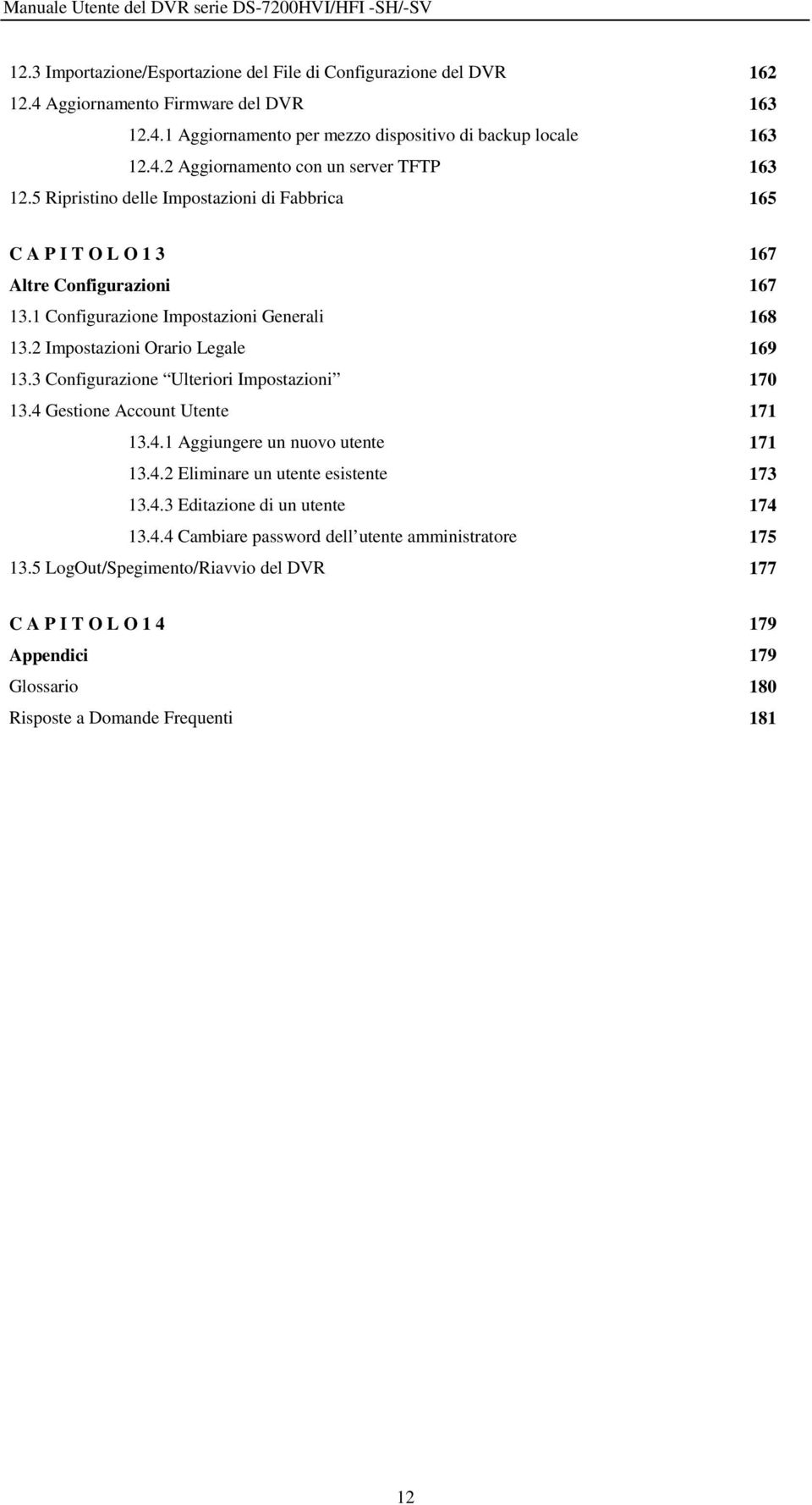 3 Configurazione Ulteriori Impostazioni 170 13.4 Gestione Account Utente 171 13.4.1 Aggiungere un nuovo utente 171 13.4.2 Eliminare un utente esistente 173 13.4.3 Editazione di un utente 174 13.